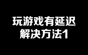玩游戏有延迟解决办法-梦随心飞