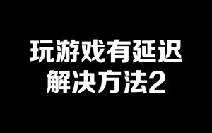 玩游戏有延迟解决方法2-梦随心飞